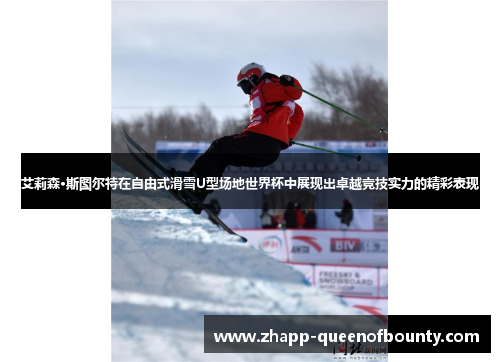 艾莉森·斯图尔特在自由式滑雪U型场地世界杯中展现出卓越竞技实力的精彩表现