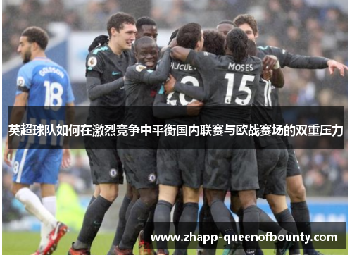 英超球队如何在激烈竞争中平衡国内联赛与欧战赛场的双重压力 英超球队如何在激烈竞争中平衡国内联赛与欧战赛场的双重压力