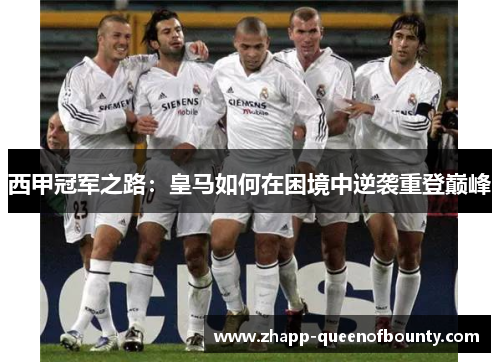 西甲冠军之路：皇马如何在困境中逆袭重登巅峰