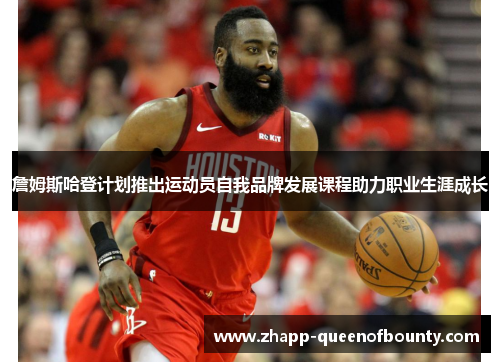 詹姆斯哈登计划推出运动员自我品牌发展课程助力职业生涯成长