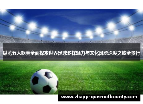 纵览五大联赛全面探索世界足球多样魅力与文化风貌深度之旅全景行