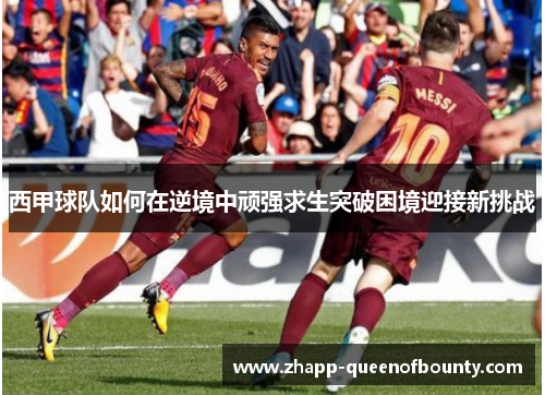 西甲球队如何在逆境中顽强求生突破困境迎接新挑战