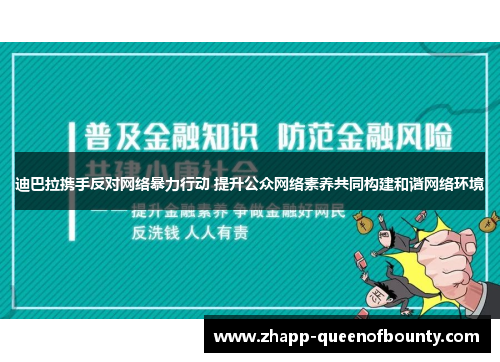 迪巴拉携手反对网络暴力行动 提升公众网络素养共同构建和谐网络环境