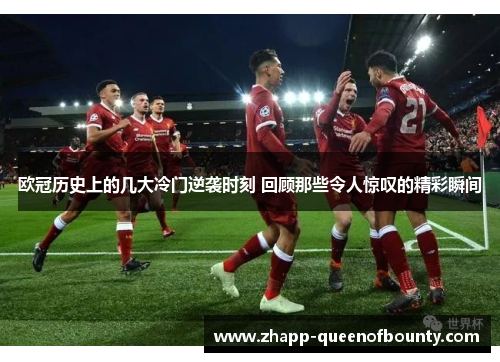 欧冠历史上的几大冷门逆袭时刻 回顾那些令人惊叹的精彩瞬间