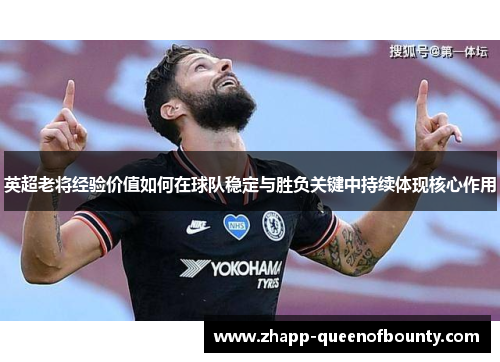 英超老将经验价值如何在球队稳定与胜负关键中持续体现核心作用