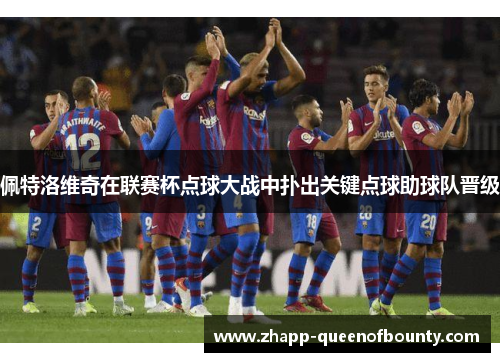 佩特洛维奇在联赛杯点球大战中扑出关键点球助球队晋级