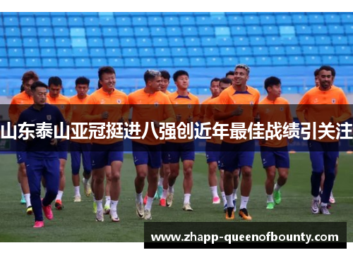 山东泰山亚冠挺进八强创近年最佳战绩引关注