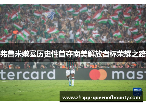 弗鲁米嫩塞历史性首夺南美解放者杯荣耀之路