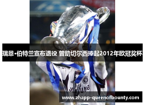 瑞恩·伯特兰宣布退役 曾助切尔西捧起2012年欧冠奖杯